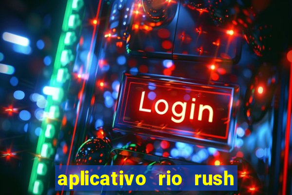 aplicativo rio rush paga mesmo